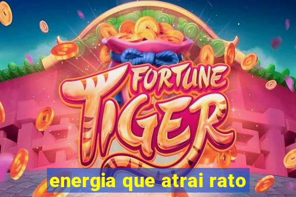 energia que atrai rato